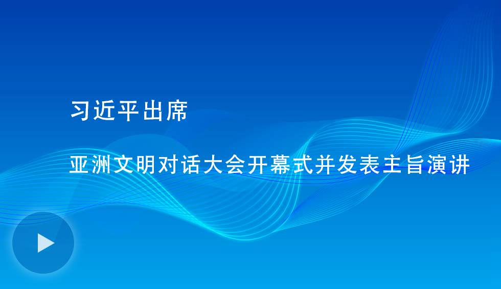 習(xí)近平出席亞洲文明對話大會(huì)開幕式并發(fā)表主旨演講
